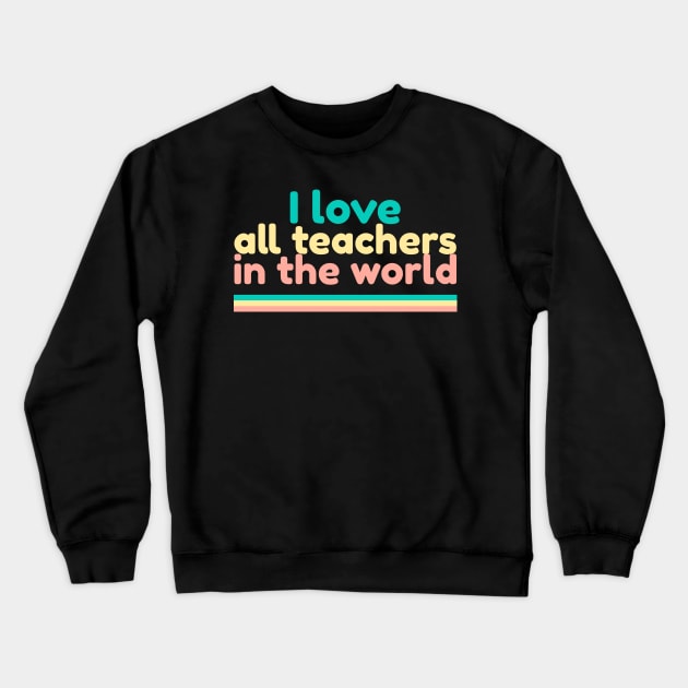 I love all teachers in the world Crewneck Sweatshirt by ZENAMAY